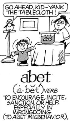 Abet Assist or encourage usually in some wrongdoing